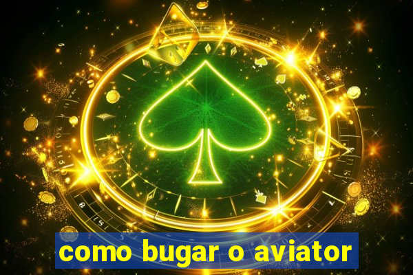 como bugar o aviator